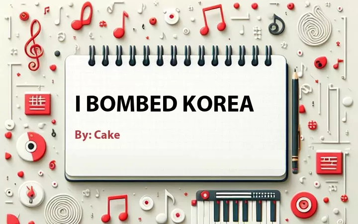 Lirik lagu: I Bombed Korea oleh Cake :: Cari Lirik Lagu di WowKeren.com ?