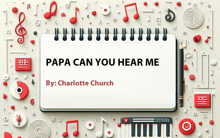 Lirik lagu: Papa Can You Hear Me oleh Charlotte Church :: Cari Lirik Lagu di WowKeren.com ?