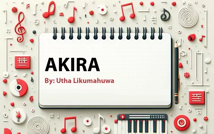 Lirik lagu: Akira oleh Utha Likumahuwa :: Cari Lirik Lagu di WowKeren.com ?