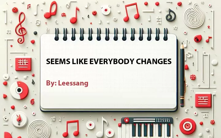 Lirik lagu: Seems Like Everybody Changes oleh Leessang :: Cari Lirik Lagu di WowKeren.com ?
