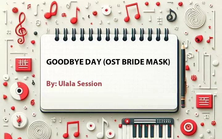 Lirik lagu: Goodbye Day (OST Bride Mask) oleh Ulala Session :: Cari Lirik Lagu di WowKeren.com ?