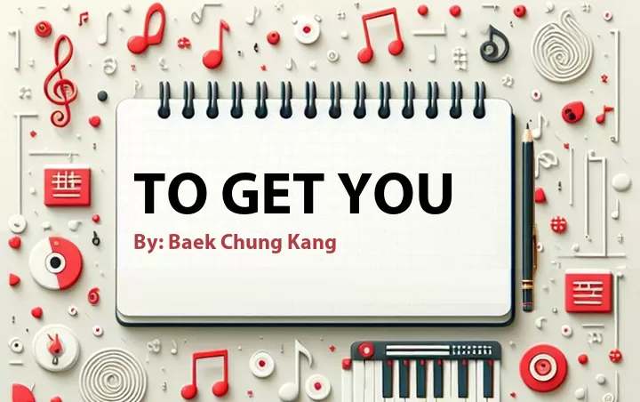 Lirik lagu: To Get You oleh Baek Chung Kang :: Cari Lirik Lagu di WowKeren.com ?