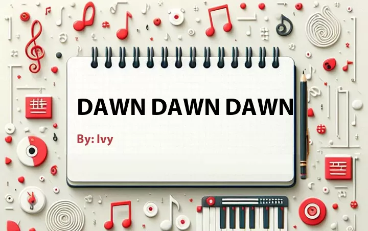 Lirik lagu: Dawn Dawn Dawn oleh Ivy :: Cari Lirik Lagu di WowKeren.com ?