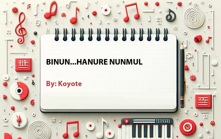 Lirik lagu: Binun...Hanure Nunmul oleh Koyote :: Cari Lirik Lagu di WowKeren.com ?