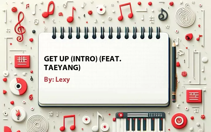 Lirik lagu: Get Up (Intro) (Feat. Taeyang) oleh Lexy :: Cari Lirik Lagu di WowKeren.com ?