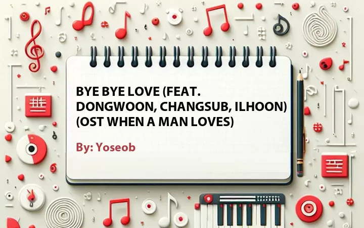 Lirik lagu: Bye Bye Love (Feat. Dongwoon, Changsub, Ilhoon) (OST When a Man Loves) oleh Yoseob :: Cari Lirik Lagu di WowKeren.com ?