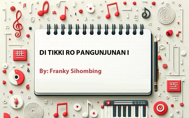 Lirik lagu: Di Tikki Ro Pangunjunan I oleh Franky Sihombing :: Cari Lirik Lagu di WowKeren.com ?