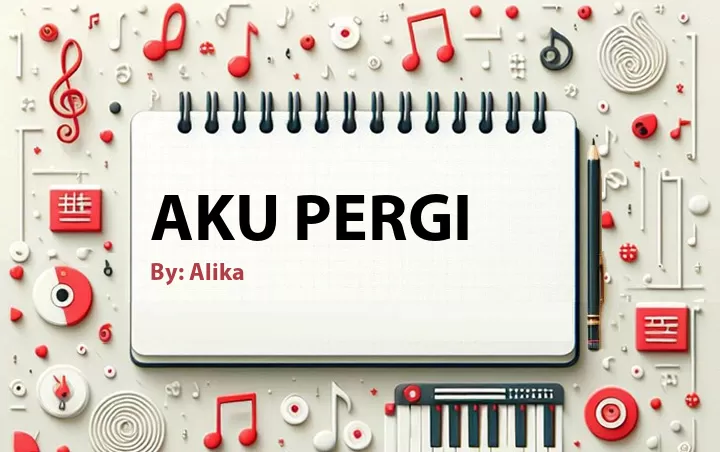 Lirik lagu: Aku Pergi oleh Alika :: Cari Lirik Lagu di WowKeren.com ?