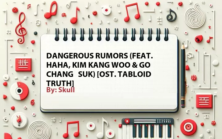 Lirik lagu: Dangerous Rumors (Feat. Haha, Kim Kang Woo & Go Chang   Suk) [OST. Tabloid Truth] oleh Skull :: Cari Lirik Lagu di WowKeren.com ?