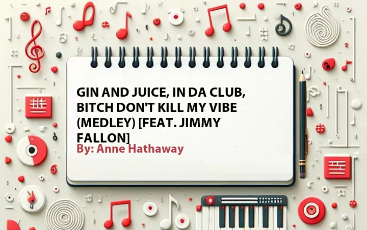 Lirik lagu: Gin and Juice, In Da Club, Bitch Don't Kill My Vibe (Medley) [Feat. Jimmy Fallon] oleh Anne Hathaway :: Cari Lirik Lagu di WowKeren.com ?