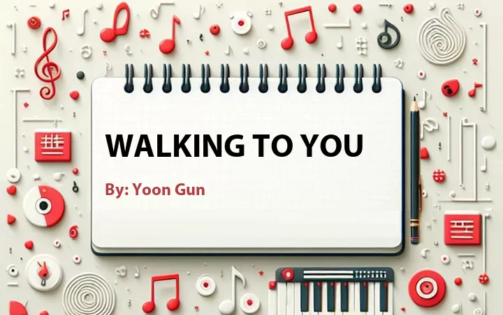 Lirik lagu: Walking to You oleh Yoon Gun :: Cari Lirik Lagu di WowKeren.com ?