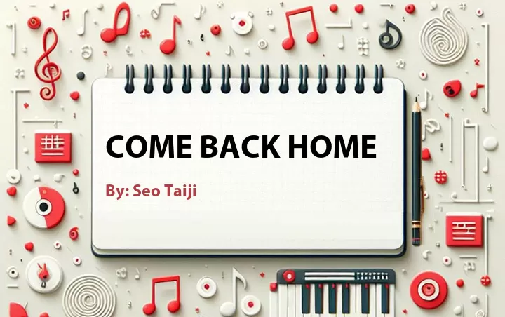 Lirik lagu: Come Back Home oleh Seo Taiji :: Cari Lirik Lagu di WowKeren.com ?