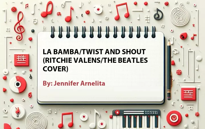 Lirik lagu: La Bamba/Twist and Shout (Ritchie Valens/The Beatles Cover) oleh Jennifer Arnelita :: Cari Lirik Lagu di WowKeren.com ?