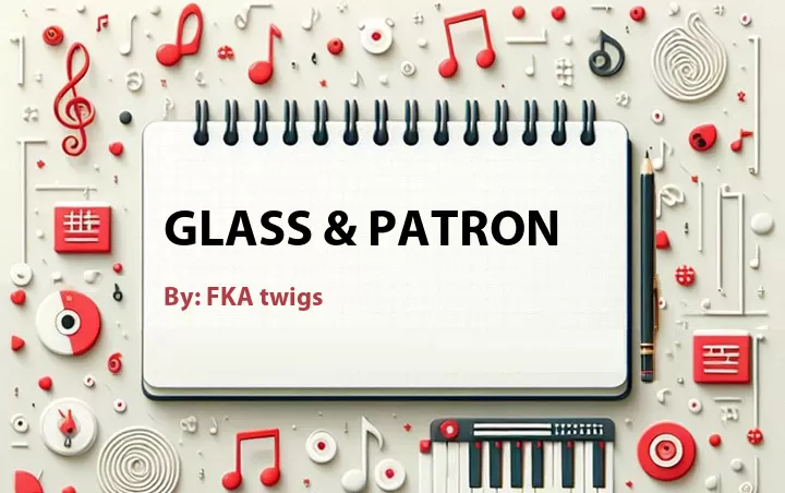 Lirik lagu: Glass & Patron oleh FKA twigs :: Cari Lirik Lagu di WowKeren.com ?