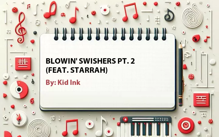 Lirik lagu: Blowin' Swishers Pt. 2 (Feat. Starrah) oleh Kid Ink :: Cari Lirik Lagu di WowKeren.com ?