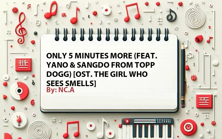 Lirik lagu: Only 5 Minutes More (Feat. Yano & Sangdo from Topp Dogg) [OST. The Girl Who Sees Smells] oleh NC.A :: Cari Lirik Lagu di WowKeren.com ?