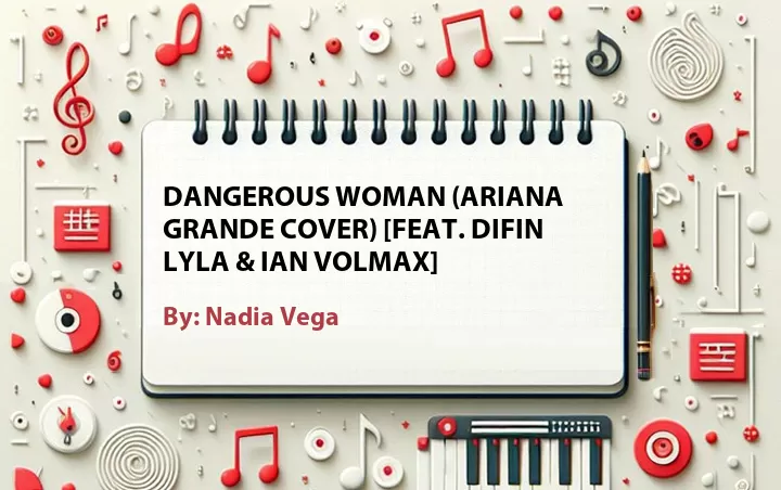 Lirik lagu: Dangerous Woman (Ariana Grande Cover) [Feat. Difin Lyla & Ian Volmax] oleh Nadia Vega :: Cari Lirik Lagu di WowKeren.com ?