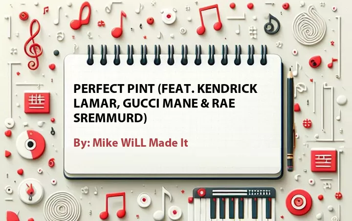 Lirik lagu: Perfect Pint (Feat. Kendrick Lamar, Gucci Mane & Rae Sremmurd) oleh Mike WiLL Made It :: Cari Lirik Lagu di WowKeren.com ?