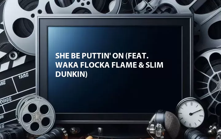She Be Puttin' On (Feat. Waka Flocka Flame & Slim Dunkin)