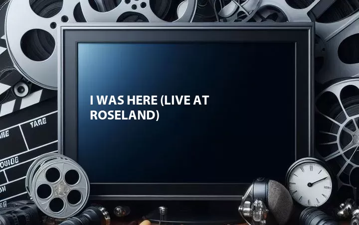 I Was Here (Live at Roseland)