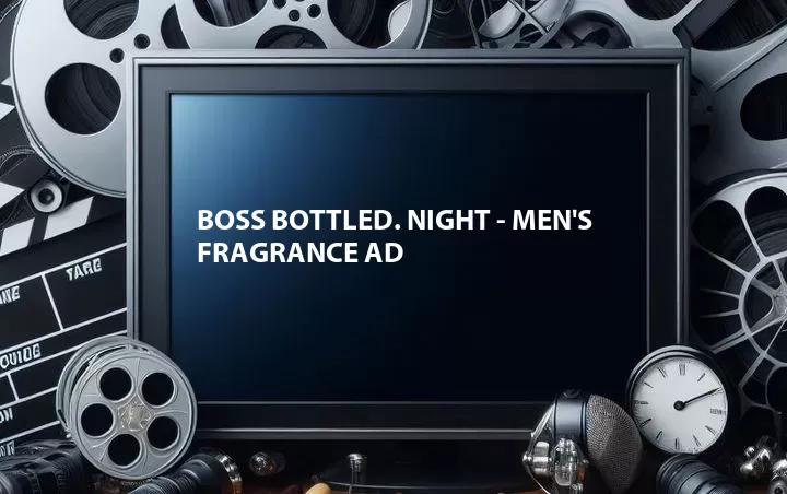 BOSS BOTTLED. NIGHT - Men's Fragrance Ad