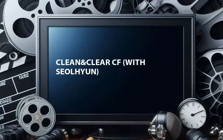 Clean&Clear CF (with Seolhyun)