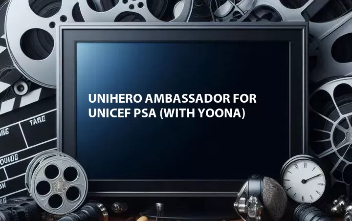 Unihero Ambassador for Unicef PSA (with Yoona)