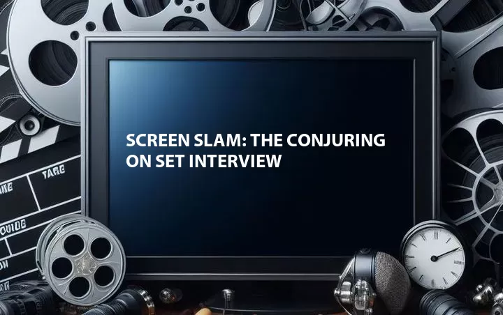 Screen Slam: The Conjuring on Set Interview
