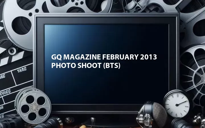 GQ Magazine February 2013 Photo Shoot (BTS)