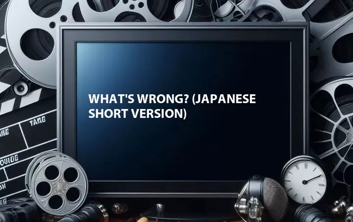 What's Wrong? (Japanese Short Version)