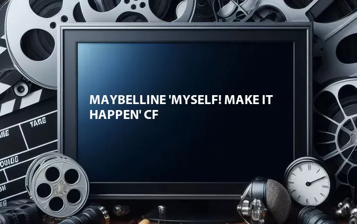 Maybelline 'Myself! Make It Happen' CF