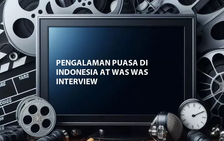 Pengalaman Puasa di Indonesia at Was Was Interview