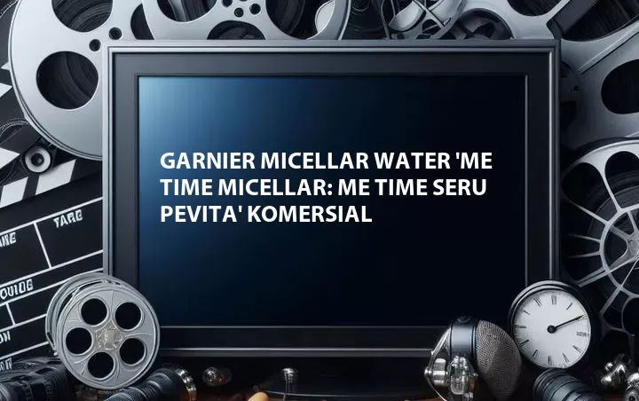 Garnier Micellar Water 'Me Time Micellar: Me Time Seru Pevita' Komersial
