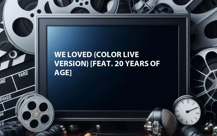We Loved (Color Live Version) [Feat. 20 Years of Age]