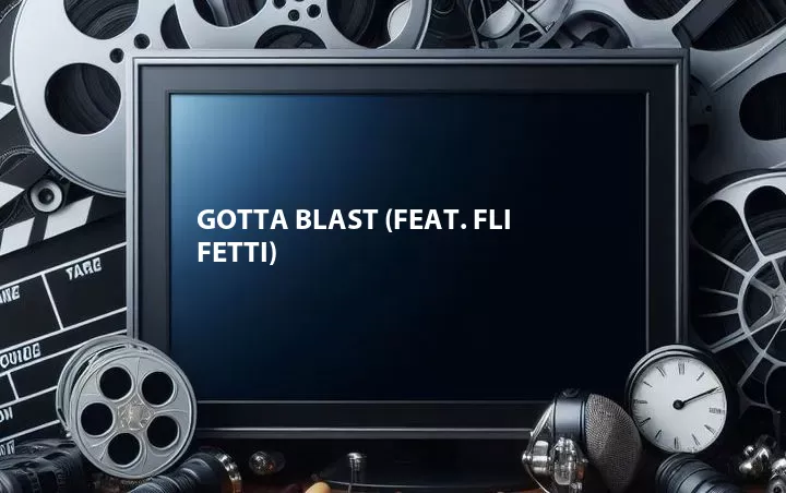 Gotta Blast (Feat. Fli Fetti)