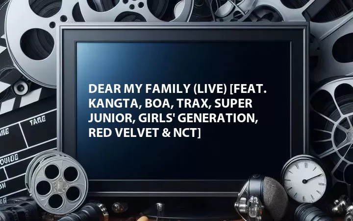 Dear My Family (Live) [Feat. Kangta, BoA, TRAX, Super Junior, Girls' Generation, Red Velvet & NCT]