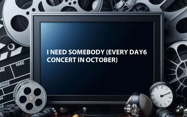 I Need Somebody (Every DAY6 Concert in October)