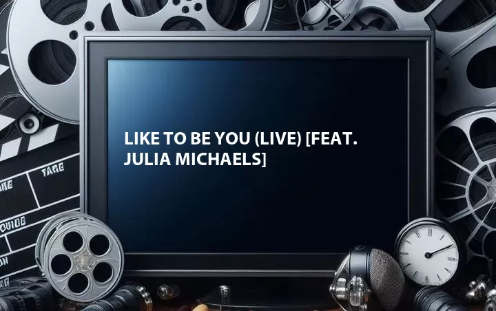 Like to Be You (Live) [Feat. Julia Michaels]