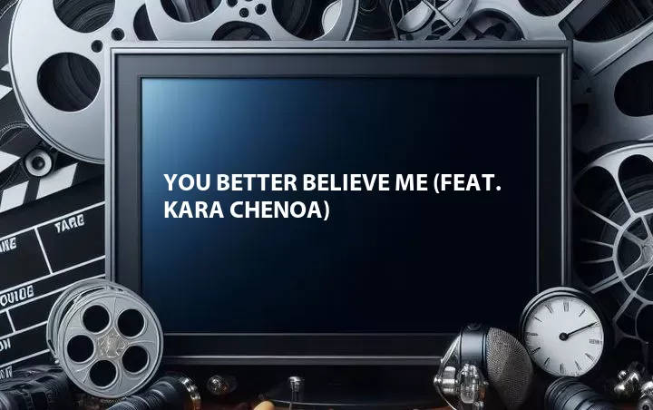 You Better Believe Me (Feat. Kara Chenoa)