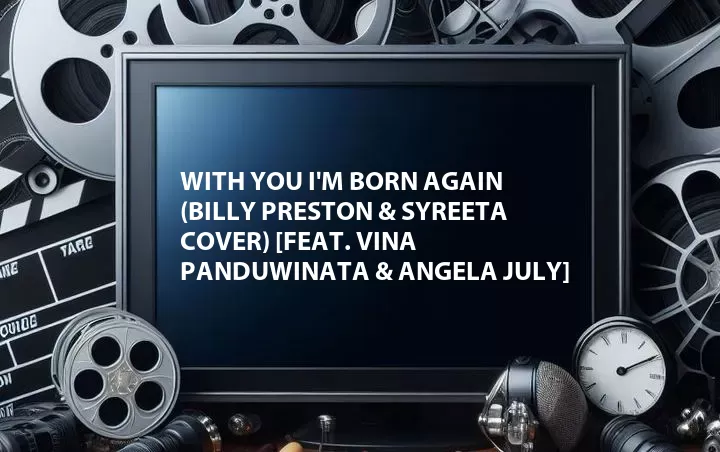 With You I'm Born Again (Billy Preston & Syreeta Cover) [Feat. Vina Panduwinata & Angela July]