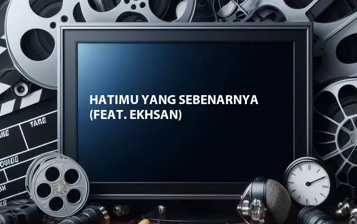 Hatimu Yang Sebenarnya (Feat. Ekhsan)