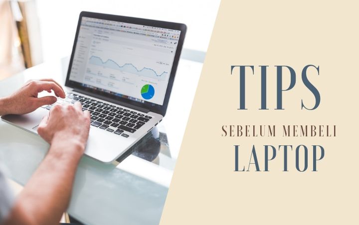 Jangan Asal Asalan Perhatikan 7 Tips Ini Sebelum Membeli Laptop Baru