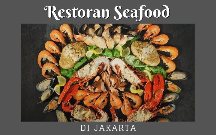 Ingin Menikmati Sajian Seafood yang Lezat di Jakarta? Intip 8 Rekomendasinya Yuk!