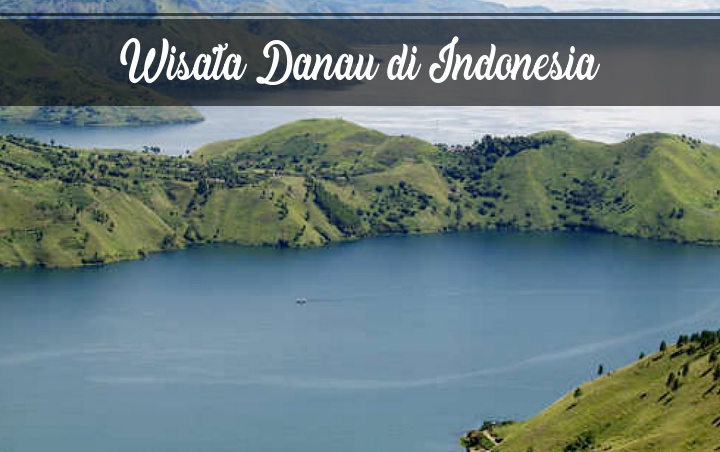 8 Danau di Indonesia dengan Pemandangan Menakjubkan, Datangi Saat Membutuhkan Ketenangan