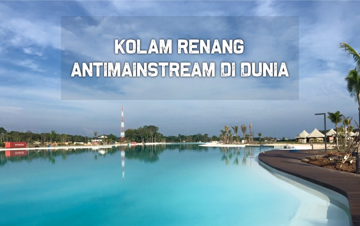 8 Kolam Renang Antimainstream di Dunia Ini Memiliki Pemandangan Menakjubkan, Indonesia Juga Punya!