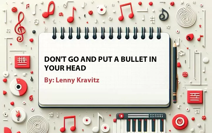 Lirik lagu: Don't Go And Put A Bullet In Your Head oleh Lenny Kravitz :: Cari Lirik Lagu di WowKeren.com ?