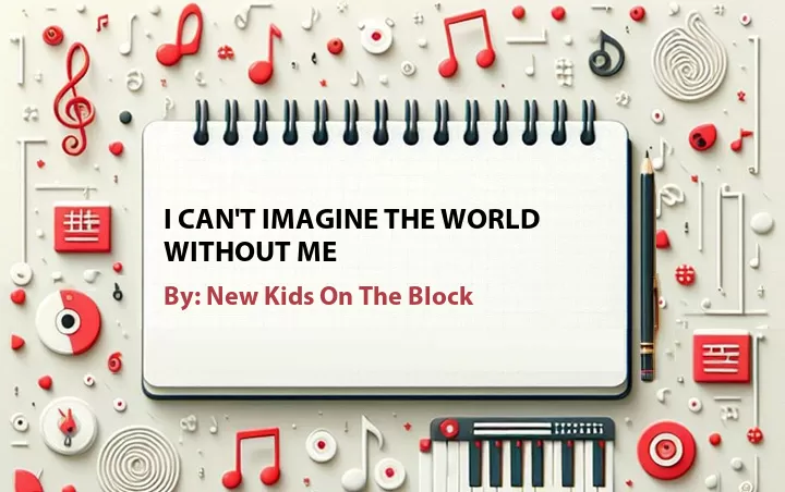 Lirik lagu: I Can't Imagine The World Without Me oleh New Kids On The Block :: Cari Lirik Lagu di WowKeren.com ?