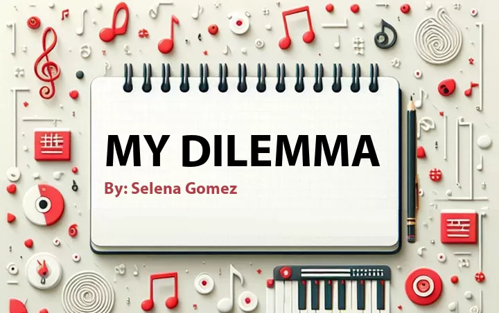 Lirik lagu: My Dilemma oleh Selena Gomez :: Cari Lirik Lagu di WowKeren.com ?