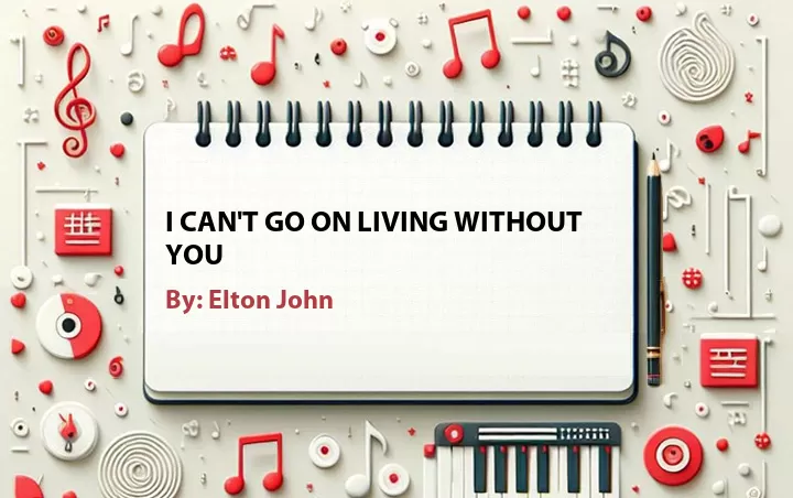 Lirik lagu: I Can't Go On Living Without You oleh Elton John :: Cari Lirik Lagu di WowKeren.com ?