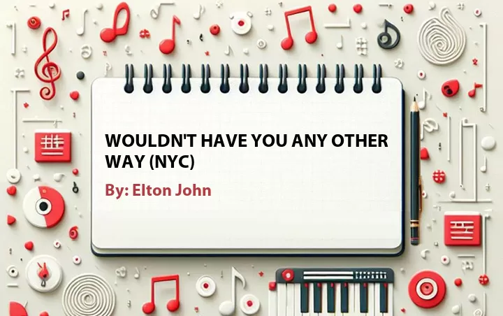 Lirik lagu: Wouldn't Have You Any Other Way (NYC) oleh Elton John :: Cari Lirik Lagu di WowKeren.com ?